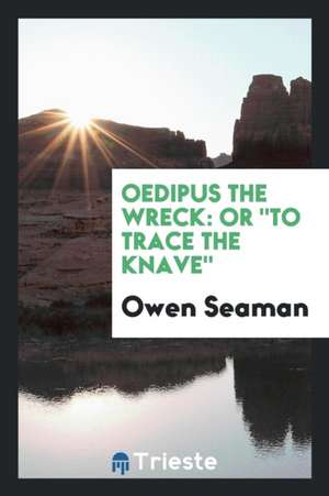 Oedipus the Wreck: Or to Trace the Knave de Owen Seaman