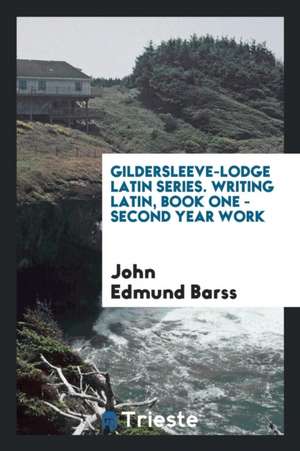 Gildersleeve-Lodge Latin Series. Writing Latin, Book One - Second Year Work de John Edmund Barss