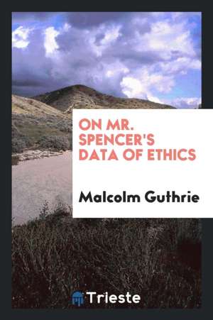 On Mr. Spencer's Data of Ethics de Malcolm Guthrie