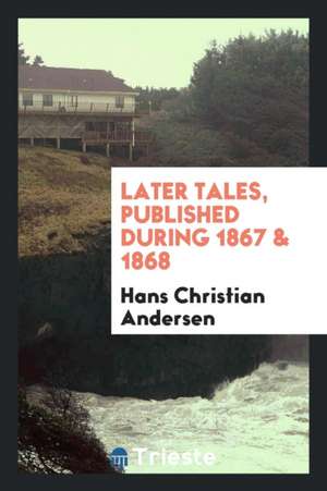 Later Tales, Published During 1867 & 1868 de Hans Christian Andersen