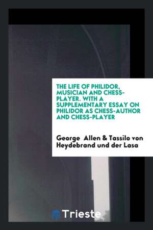 The Life of Philidor, Musician and Chess-Player: Musician and Chess-Player de George Allen