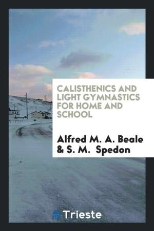 Calisthenics and Light Gymnastics for Home and School de Alfred M. A. Beale