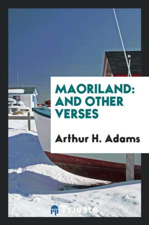 Maoriland: And Other Verses de Arthur H. Adams