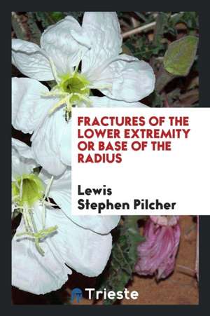 Fractures of the Lower Extremity or Base of the Radius de Lewis Stephen Pilcher