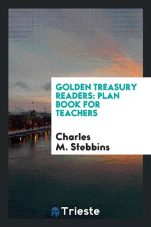 Golden Treasury Readers: Plan Book for Teachers de Charles M. Stebbins