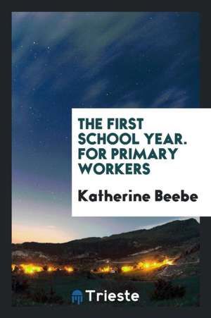 The First School Year. for Primary Workers de Katherine Beebe