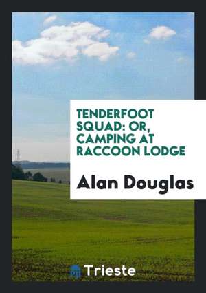 Tenderfoot Squad: Or, Camping at Raccoon Lodge de Alan Douglas