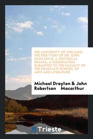 The University of Chicago. the First Part of Sir John Oldcastle: A Historical Drama; A Dissertation Submitted to the Faculty of the Graduate School of de Michael Drayton