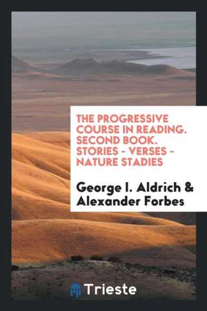 The Progressive Course in Reading. Second Book. Stories - Verses - Nature Stadies de George I. Aldrich