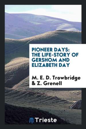 Pioneer Days: The Life-Story of Gershom and Elizabeth Day de M. E. D. Trowbridge