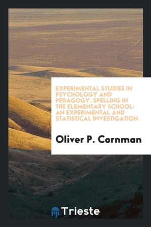 Spelling in the Elementary School: An Experimental and Statistical Investigation de Oliver P. Cornman