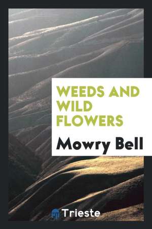 Weeds and Wild Flowers de Mowry Bell