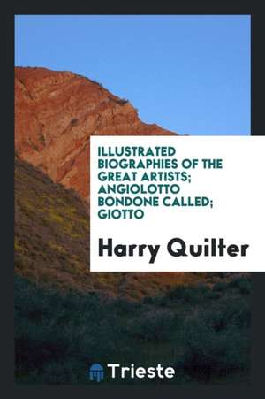 Illustrated Biographies of the Great Artists; Angiolotto Bondone Called; Giotto de Harry Quilter