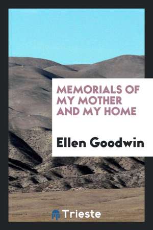 Memorials of My Mother and My Home de Ellen Goodwin