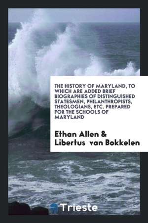 The History of Maryland: To Which Are Added Brief Biographies of ... de Ethan Allen