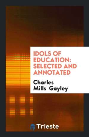 Idols of Education: Selected and Annotated de Charles Mills Gayley