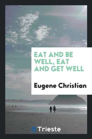 Eat and Be Well, Eat and Get Well de Eugene Christian