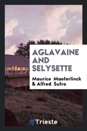 Aglavaine and Selysette: A Drama in Five Acts de Maurice Maeterlinck