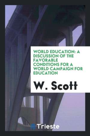 World Education: A Discussion of the Favorable Conditions for a World Campaign for Education de W. Scott