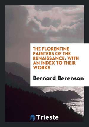 The Florentine Painters of the Renaissance: With an Index to Their Works de Bernard Berenson