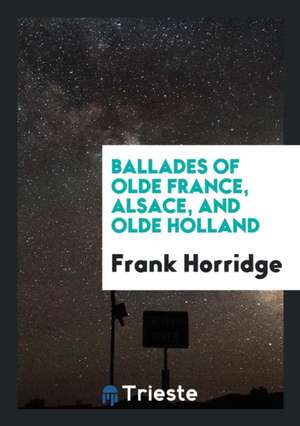 Ballades of Olde France, Alsace, and Olde Holland de Frank Horridge