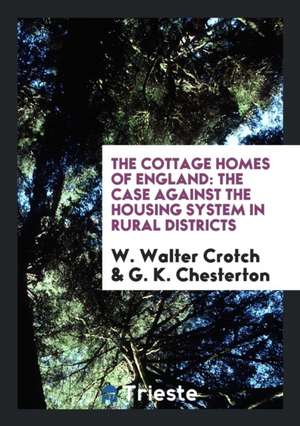 The Cottage Homes of England: The Case Against the Housing System in Rural ... de W. Walter Crotch