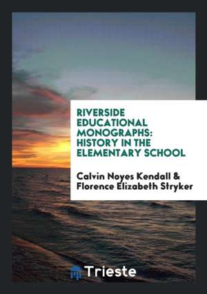 Riverside Educational Monographs: History in the Elementary School de Calvin Noyes Kendall