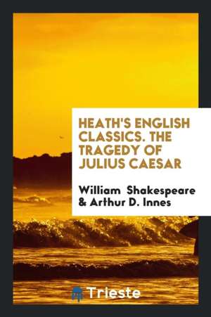 Heath's English Classics. the Tragedy of Julius Caesar de William Shakespeare