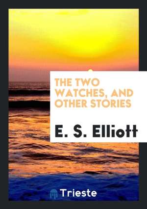 The Two Watches, and Other Stories de E. S. Elliott