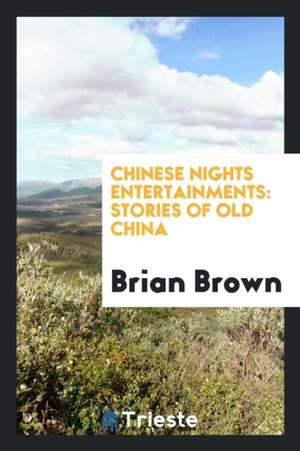 Chinese Nights Entertainments: Stories of Old China de Brian Brown