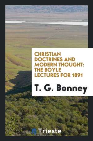 Christian Doctrines and Modern Thought: The Boyle Lectures for 1891 de T. G. Bonney