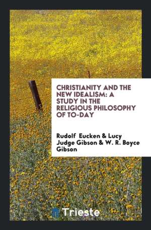 Christianity and the New Idealism: A Study in the Religious Philosophy of To-Day de Rudolf Eucken