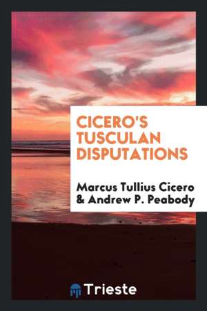 Cicero's Tusculan Disputations .. de Marcus Tullius Cicero