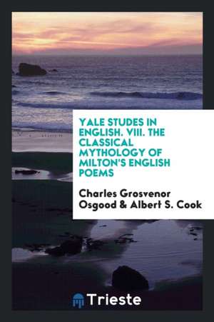 The Classical Mythology of Milton's English Poems de Charles Grosvenor Osgood