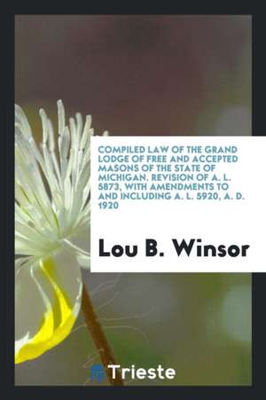 Compiled Law of the Grand Lodge of Free and Accepted Masons of the State of ... de Lou B. Winsor