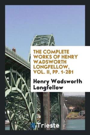 The Complete Works of Henry Wadsworth Longfellow de Henry Wadsworth Longfellow