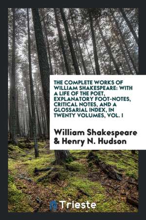 The Complete Works of William Shakespeare: With a Life of the Poet, Explanatory Foot-Notes, Critical Notes, and a Glossarial Index de William Shakespeare