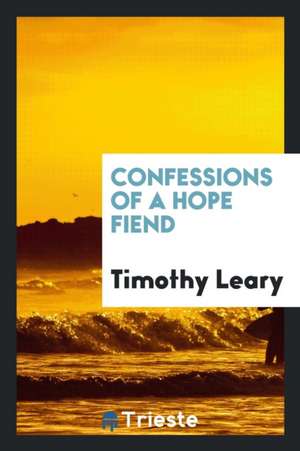 Confessions of a Hope Fiend de Dr Timothy Leary