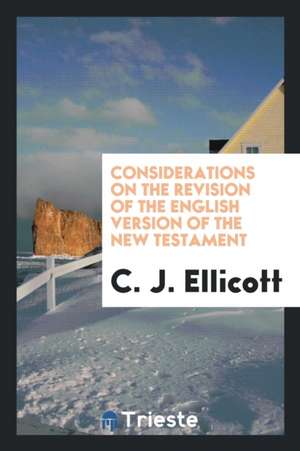 Considerations on the Revision of the English Version of the New Testament de C. J. Ellicott