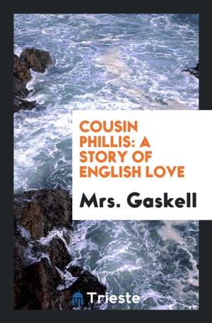 Cousin Phillis: A Story of English Love de Mrs Elizabeth Cleghorn Gaskell