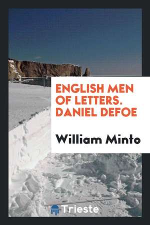 English Men of Letters. Daniel Defoe de William Minto