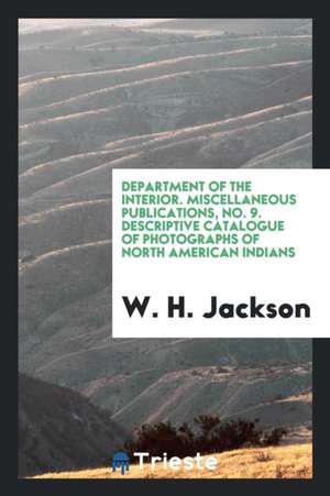 Descriptive Catalogue of Photographs of North American Indians de W. H. Jackson