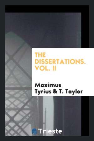 The Dissertations. Vol. II de Maximus Tyrius