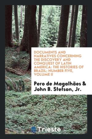 Documents and Narratives Concerning the Discovery and Conquest of Latin America: The Histories of Brazil; Number Five, Volume II de Pero de Magalhaes