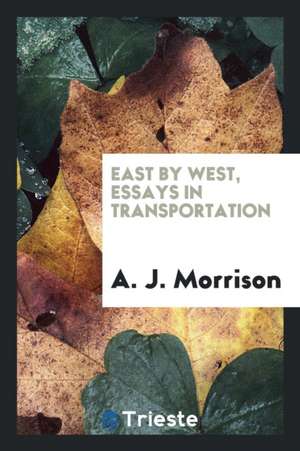 East by West, Essays in Transportation de A. J. Morrison