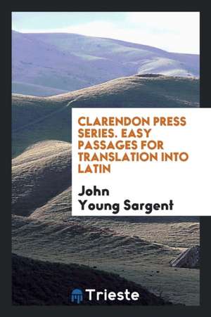 Clarendon Press Series. Easy Passages for Translation Into Latin de John Young Sargent