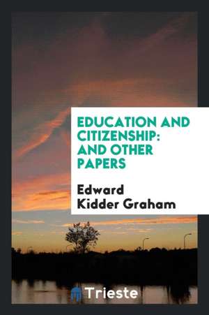 Education and Citizenship: And Other Papers de Edward Kidder Graham