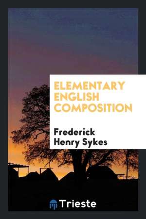 Elementary English Composition de Frederick Henry Sykes