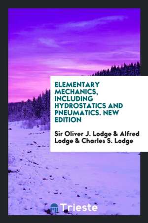 Elementary Mechanics, Including Hydrostatics and Pneumatics de Sir Oliver Lodge