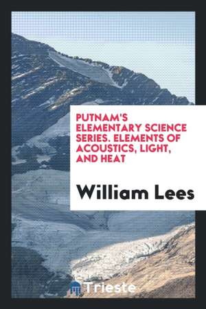 Elements of Acoustics, Light, and Heat de William Lees